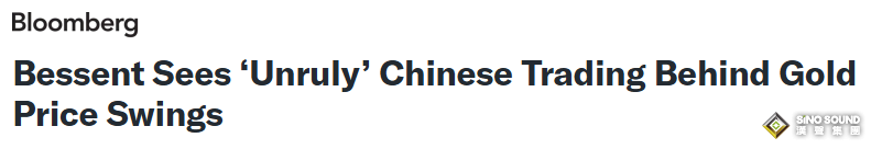 美财长点名“中国交易员”！贝森特：黄金巨震源于中国交易“失序”，更像投机性冲顶